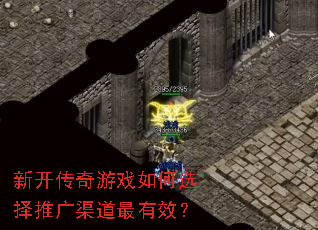 新开传奇游戏如何选择推广渠道最有效? 新开传奇游戏如何选择推广渠道最有效?
