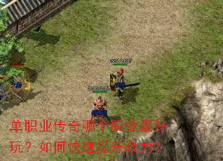 单职业传奇哪个职业最好玩?如何快速提升战力? 单职业传奇哪个职业最好玩?如何快速提升战力?
