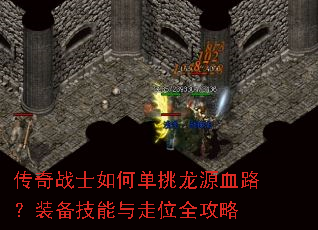 传奇战士如何单挑龙源血路?装备技能与走位全攻略 传奇战士如何单挑龙源血路?装备技能与走位全攻略