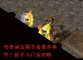 传奇架设需准备哪些条件?新手入门全攻略 传奇架设需准备哪些条件?新手入门全攻略