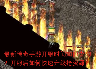 最新传奇手游开服时间如何查询?开服后如何快速升级抢资源? 最新传奇手游开服时间如何查询?开服后如何快速升级抢资源?