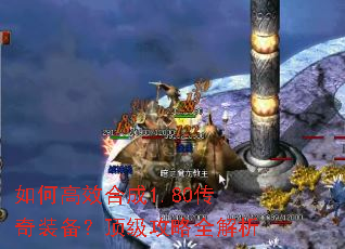 如何高效合成1.80传奇装备?顶级攻略全解析 如何高效合成1.80传奇装备?顶级攻略全解析