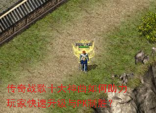 传奇战歌十大神曲如何助力玩家快速升级与PK制胜? 传奇战歌十大神曲如何助力玩家快速升级与PK制胜?