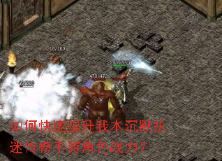 如何快速提升我本沉默执迷传奇手游角色战力? 如何快速提升我本沉默执迷传奇手游角色战力?