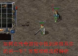 如何在传奇游戏中找到并维系你的另一半?完整攻略流程解析 如何在传奇游戏中找到并维系你的另一半?完整攻略流程解析