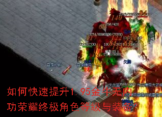 如何快速提升1.95金牛无内功荣耀终极角色等级与装备? 如何快速提升1.95金牛无内功荣耀终极角色等级与装备?