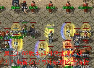 星王1.85版本如何快速提升战力?装备获取与升级攻略全解析 星王1.85版本如何快速提升战力?装备获取与升级攻略全解析