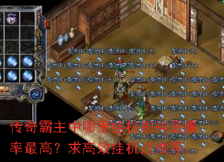 传奇霸主中哪里挂机刷神器爆率最高?求高效挂机点推荐。 传奇霸主中哪里挂机刷神器爆率最高?求高效挂机点推荐。